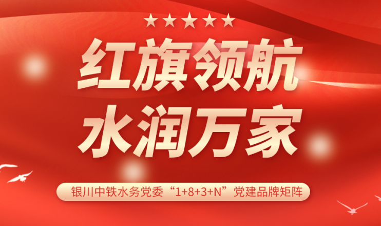 党建品牌展播 | 银川中铁水务永宁供水公司党支部：红旗领航 宁泽民生